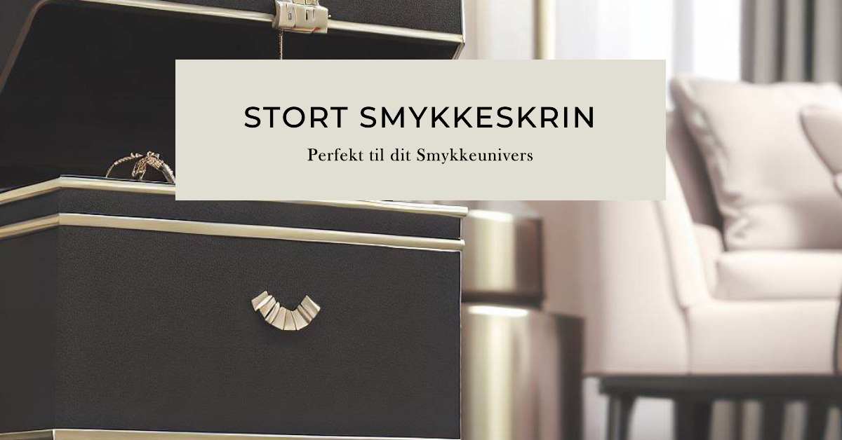 Stort Smykkeskrin - Perfekt til dit Smykkeunivers